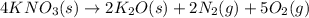 4KNO_3(s)\rightarrow 2K_2O(s)+2N_2(g)+5O_2(g)