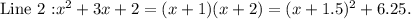 \textup{Line 2 :}x^2+3x+2=(x+1)(x+2)=(x+1.5)^2+6.25.