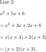 \textup{Line 2: }\\\\x^2+5x+6\\\\=x^2+3x+2x+6\\\\=x(x+3)+2(x+3)\\\\=(x+2)(x+3),