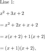 \textup{Line 1: }\\\\x^2+3x+2\\\\=x^2+2x+x+2\\\\=x(x+2)+1(x+2)\\\\=(x+1)(x+2),