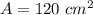 A=120\ cm^{2}