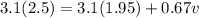 3.1(2.5) = 3.1(1.95) + 0.67 v