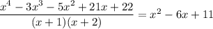 \dfrac{x^4 -3x^3 - 5x^2 + 21x + 22}{(x+1)(x+2)}=x^2-6x+11