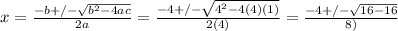 x=\frac{-b+/-\sqrt{b^2-4ac} }{2a} =\frac{-4+/-\sqrt{4^2-4(4)(1)} }{2(4)}=\frac{-4+/-\sqrt{16-16} }{8)}