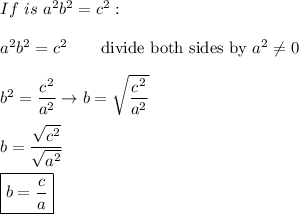 If\ is\ a^2b^2=c^2:\\\\a^2b^2=c^2\qquad\text{divide both sides by}\ a^2\neq0\\\\b^2=\dfrac{c^2}{a^2}\to b=\sqrt{\dfrac{c^2}{a^2}}\\\\b=\dfrac{\sqrt{c^2}}{\sqrt{a^2}}\\\\\boxed{b=\dfrac{c}{a}}