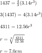 1437=\frac{4}{3}(3.14r^3)\\\\3( 1437)=4(3.14r^3)\\\\4311=12.56r^3\\\\r=\sqrt[3]{\frac{4311}{12.56}}\\\\r=7.0cm