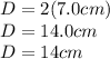 D=2(7.0cm)\\D=14.0cm\\D=14cm