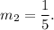 m_2=\dfrac{1}{5}.