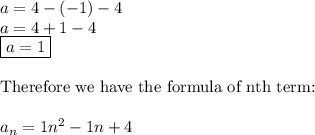 a=4-(-1)-4\\a=4+1-4\\\boxed{a=1}\\\\\text{Therefore we have the formula of nth term:}\\\\a_n=1n^2-1n+4