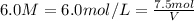 6.0 M=6.0 mol/L=\frac{7.5 mol}{V}