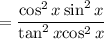 = \dfrac{\cancel{\cos^2 x} \sin^2 x}{\tan^2 x\cancel{\cos^2 x}}