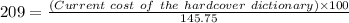 209 = \frac{(Current\ cost\ of\ the\ hardcover\ dictionary )\times 100}{145.75}