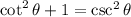 \cot^2\theta+1=\csc^2\theta