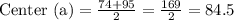 \text{Center (a)} = \frac{74+95}{2}=\frac{169}{2}=84.5