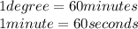 1 degree =60 minutes\\1 minute =60 seconds