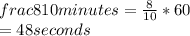 frac{8}{10} minutes = \frac{8}{10} *60\\=48 seconds