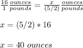 \frac{16}{1}\frac{ounces}{pounds}=\frac{x}{(5/2)}\frac{ounces}{pounds} \\ \\x=(5/2)*16\\ \\x=40\ ounces