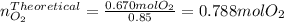 n_{O_2}^{Theoretical}=\frac{0.670molO_2}{0.85} =0.788molO_2