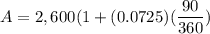 A=2,600(1+(0.0725)(\dfrac{90}{360})