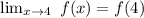 \lim_{x \rightarrow 4} \  f(x) = f(4)