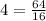 4 =\frac{64}{16}