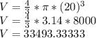 V = \frac {4} {3} * \pi * (20) ^ 3\\V = \frac {4} {3} * 3.14 * 8000\\V = 33493.33333