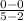 \frac{0-0}{5-2}