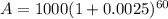 A=1000(1+0.0025)^{60}