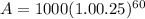 A=1000(1.00.25)^{60}