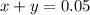 x+y=0.05