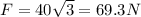 F=40\sqrt3=69.3N