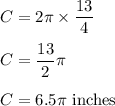 C=2\pi \times\dfrac{13}{4}\\\\ C=\dfrac{13}{2}\pi\\\\ C=6.5\pi\text{ inches}