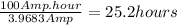 \frac{100 Amp.hour}{3.9683Amp}=25.2 hours