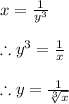 x=\frac{1}{y^3} \\ \\ \therefore y^3=\frac{1}{x} \\ \\ \therefore y=\frac{1}{\sqrt[3]{x}}