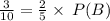 \frac{3}{10}  =  \frac{2}{5}  \times  \: P(B)