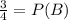 \frac{3}{4}  =P(B)