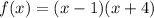 f(x) = (x - 1)(x + 4)