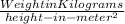 \frac{Weight in Kilograms}{height-in-meter^{2}  }