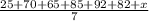 \frac{25+70+65+85+92+82+x}{7}