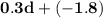 \bold{0.3d+(-1.8)}