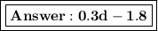 \boxed{\boxed{\bold{0.3d-1.8}}}