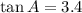 \tan A = 3.4