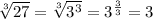\sqrt[3]{27}=\sqrt[3]{3^{3}}=3^{\frac{3}{3}}=3