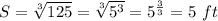 S=\sqrt[3]{125}=\sqrt[3]{5^{3}}=5^{\frac{3}{3}}=5\ ft