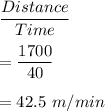 \dfrac{Distance}{Time}\\\\=\dfrac{1700}{40}\\\\=42.5\ m/min