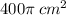 400\pi  \: {cm}^{2}