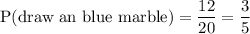 \text{P(draw an blue marble})=\dfrac{12}{20}=\dfrac{3}{5}