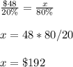 \frac{\$48}{20\%}=\frac{x}{80\%}\\ \\x=48*80/20\\ \\x=\$192