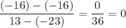 \displaystyle \frac{(-16)-(-16)}{13-(-23)}=\frac{0}{36}=0