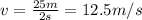 v=\frac{25 m}{2 s}=12.5 m/s